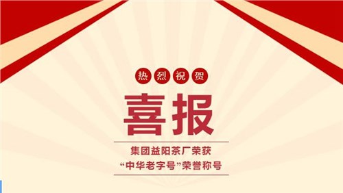 【喜訊】熱烈祝賀集團湘益茯茶榮獲“中華老字號”榮譽稱號！